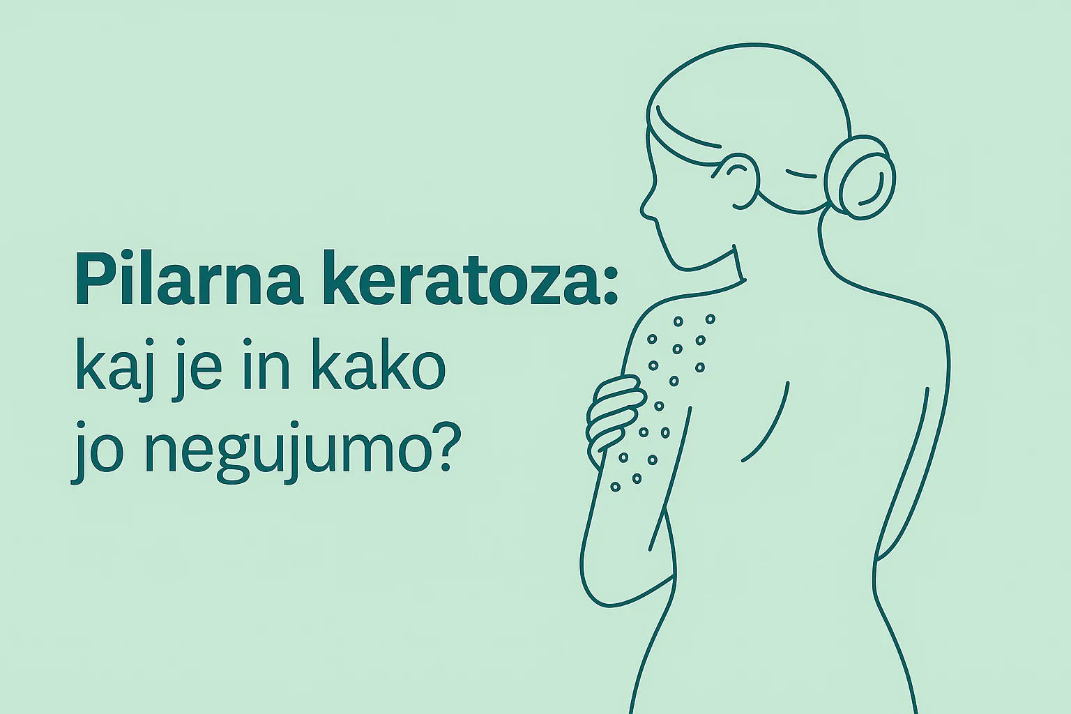 Nega pilarne keratoze - preprosta pot do bolj gladke kože
